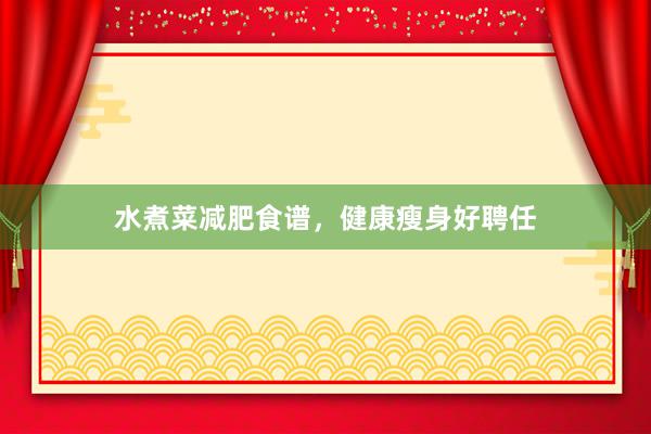水煮菜减肥食谱，健康瘦身好聘任